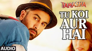 Tu Koi Aur Hai FULL AUDIO Song  Tamasha  Ranbir Kapoor Deepika Padukone  TSeries [upl. by Lesli]