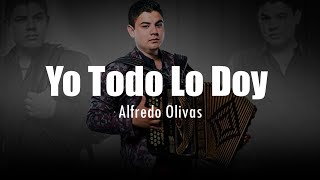 LETRA Alfredo Olivas  Yo Todo Lo Doy [upl. by Seiden]