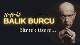 Balık Burcu Haftalık  Bitmek Üzere [upl. by Stoneman374]