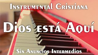 🙏 Música Instrumental Cristiana  DIOS ESTÁ AQUÍ  Piano Para Orar [upl. by Zelig]