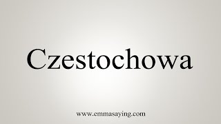 How To Say Czestochowa [upl. by Norat]