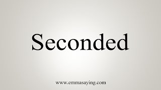 How To Say Seconded [upl. by Eural]