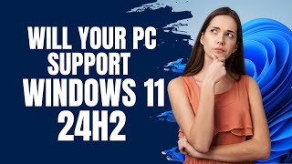 Will Your PC Support Windows 11 24H2 [upl. by Laine314]