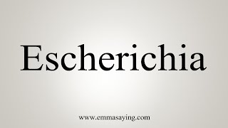 How To Say Escherichia [upl. by Gnem]