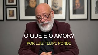 O que é o Amor  Luiz Felipe Pondé [upl. by Naelopan]