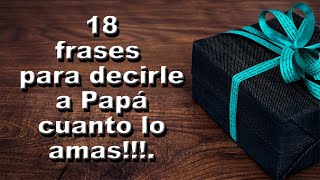 Feliz Día del Padre 18 frases para decirle a Papá DILE CUANTO LO AMAS [upl. by Nee]