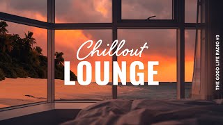 Chillout Lounge 🏖️ Calm amp Relaxing Background Music  The Good Life Radio 3 [upl. by Livy]