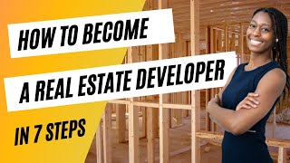 How to Become a Real Estate Developer 7 Simple Steps [upl. by Olnton107]