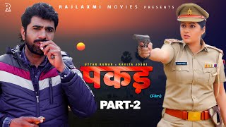 PAKADD पकड़ Part2  Uttar Kumar  Kavita Joshi  New Haryanvi Film 2021  Rajlaxmi  Dhakad Chhora [upl. by Enialedam]