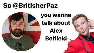 So BritisherPaz you wanna talk about Alex Belfield… [upl. by Landis]