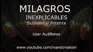 MILAGROS INEXPLICABLES  Subliminal Potente [upl. by Ralph]