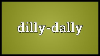 Dillydally Meaning [upl. by Auburn]