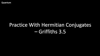 Practice With Hermitian Conjugates  Griffiths Quantum Problem 35 [upl. by Enrobso552]