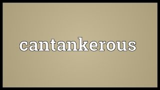 Cantankerous Meaning [upl. by Polad]