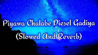 Piyawa Chalabe Diesel Gadiya Slowed And Reverb [upl. by Nylatsirk]