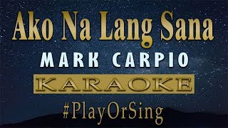 Ako Na Lang Sana  Mark Carpio KARAOKE VERSION [upl. by Besse924]