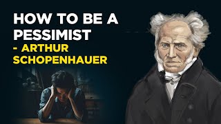 How To Be A Pessimist  Arthur Schopenhauer Philosophical Pessimism [upl. by Light684]