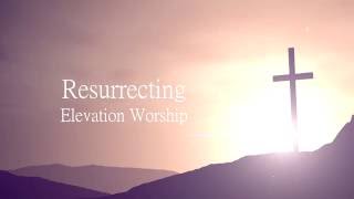 Resurrecting  Elevation Worship Lyrics [upl. by Oinotna]