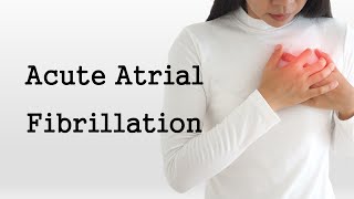 Acute Atrial Fibrillation [upl. by Amak]