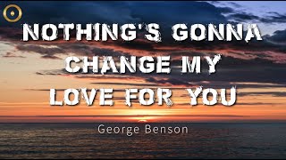 Nothings Gonna Change My Love for You Lyrics George Benson [upl. by Akinod]