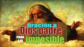 ORACIÓN A DIOS PADRE PARA LO IMPOSIBLE [upl. by Gamaliel662]