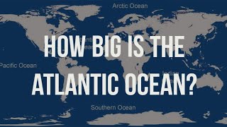 Atlantic Ocean  How Big is Atlantic Ocean Actually [upl. by Nolahs]