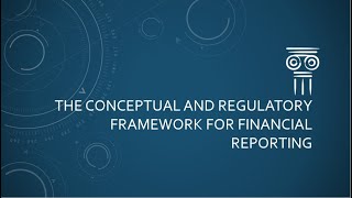 The Conceptual and Regulatory Framework for Financial Reporting [upl. by Routh]