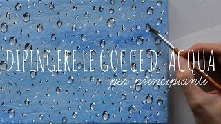 DIPINGERE LE GOCCE DACQUA  Per Principianti  How to Paint Water Drops in Acylics [upl. by Caughey]