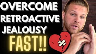 Retroactive Jealousy  How To Overcome It FAST 3 simple steps [upl. by Bartle]