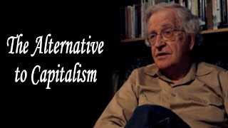 Noam Chomsky  The Alternative to Capitalism [upl. by Nimajnab]