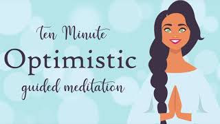 Feel More Optimistic  Ten Minute Guided Meditation  Positive Thinking [upl. by Lila862]