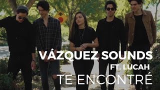 Te encontré  Vazquez Sounds Ft Lucah [upl. by Alban188]