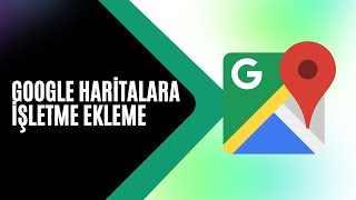 GOOGLE HARİTALARA İŞLETME NASIL EKLENİR   Google Maps Kayıt [upl. by Jankey152]