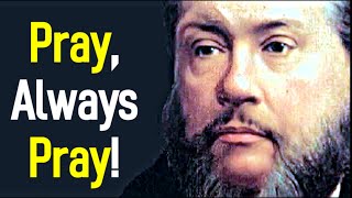 Pray Always Pray  Charles Spurgeon Sermon [upl. by Naitsirhk]