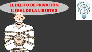 EL DELITO DE PRIVACIÓN ILEGAL DE LA LIBERTAD [upl. by Linehan]