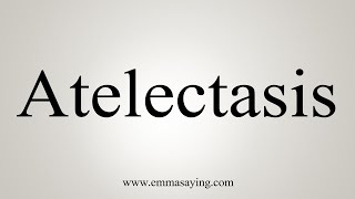 How To Say Atelectasis [upl. by Nohcim492]