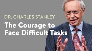 The Courage to Face Difficult Tasks – Dr Charles Stanley [upl. by Anaahs]