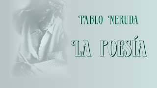 Pablo Neruda  La Poesía [upl. by Duj]