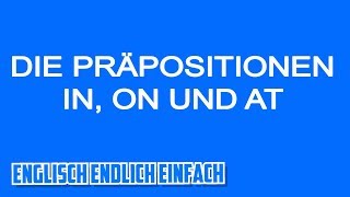 IN ON oder AT Englische Präpositionen auf Deutsch erklärt [upl. by Swain]