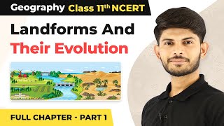 Class 11 Geography Chapter 7  Landforms And Their Evolution Full Chapter Explanation Part 1 [upl. by Aniweta]