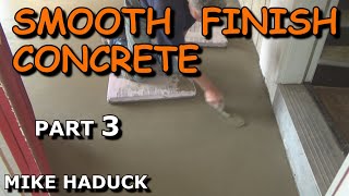 SMOOTH FINISH CONCRETE part 3 Mike Haduck [upl. by Haisi]