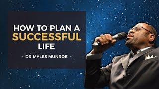 Dr Myles Munroe  How to plan a Successful Life [upl. by Wimsatt]