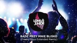 Long amp Junior  Bądź Przy Mnie Blisko Freaky Boys Remix [upl. by Gwendolen955]