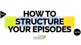 How To Add Structure To Your Podcast And Hook Your Audience [upl. by Auhel]