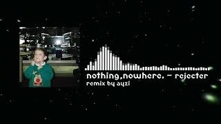 nothingnowhere  rejecter remix by ayzi [upl. by Nitsoj]