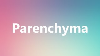 Parenchyma  Medical Meaning and Pronunciation [upl. by Elletnuahc676]