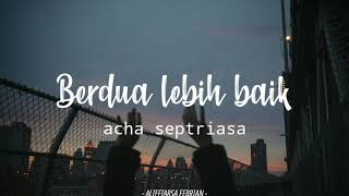 Acha Septriasa  Berdua Lebih Baik UNOFFICIAL LYRICS [upl. by Viradis]