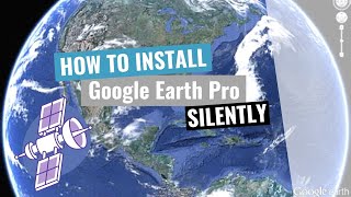 Google Earth Pro Silent Install HowTo Guide [upl. by Hersh707]