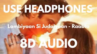 Lambiyaan Si Judaiyaan 8D Audio 🎧  Raabta [upl. by Nalda658]