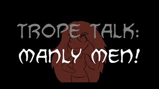 Trope Talk Manly Men [upl. by Constantino]